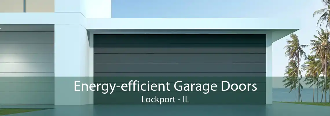 Energy-efficient Garage Doors Lockport - IL