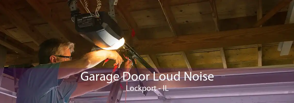 Garage Door Loud Noise Lockport - IL