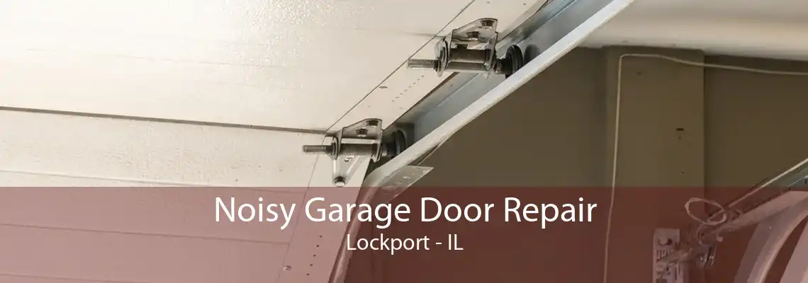 Noisy Garage Door Repair Lockport - IL